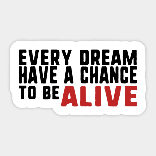 Every dream have a chance to be alive Sticker